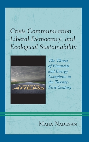 Бумажная книга «Crisis Communication, Liberal Democracy, and Ecological Sustainability: The Threat of Financial and Energy Complexes in the Twenty-First Century», автор Маджия Надесан - фото №1