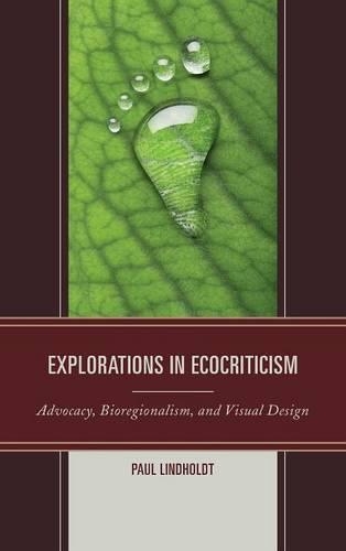 Бумажная книга «Explorations in Ecocriticism: Advocacy, Bioregionalism, and Visual Design», автор Пол Линдхольдт - фото №1