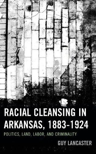 Бумажная книга «Racial Cleansing in Arkansas, 1883–1924: Politics, Land, Labor, and Criminality», автор Гай Ланкастер - фото №1