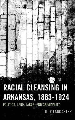 Бумажная книга «Racial Cleansing in Arkansas, 1883–1924: Politics, Land, Labor, and Criminality», автор Гай Ланкастер - фото №1