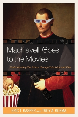 Бумажная книга «Machiavelli Goes to the Movies: Understanding The Prince through Television and Film», авторов Эрик Т. Каспер, Трой Козма - фото №1