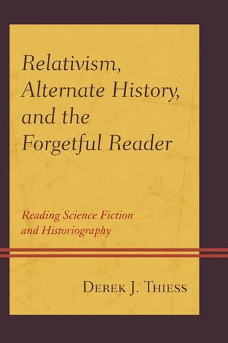 Бумажная книга «Relativism, Alternate History, and the Forgetful Reader: Reading Science Fiction and Historiography», автор Дерек Тисс - фото №1