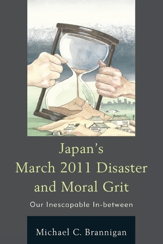 Паперова книга «Japan's March 2011 Disaster and Moral Grit: Our Inescapable In-between», автор Майкл К. Бранніган - фото №1