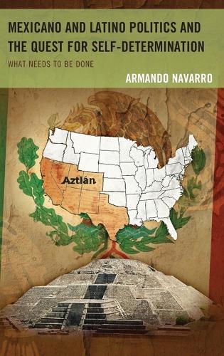 Бумажная книга «Mexicano and Latino Politics and the Quest for Self-Determination: What Needs to Be Done», автор Армандо Наварро - фото №1
