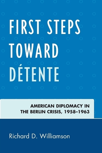 Бумажная книга «First Steps toward Détente: American Diplomacy in the Berlin Crisis, 1958–1963», автор Ричард Д. Уильямсон - фото №1