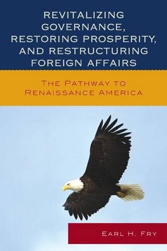 Бумажная книга «Revitalizing Governance, Restoring Prosperity, and Restructuring Foreign Affairs: The Pathway to Renaissance America», автор Эрл Х. Фрай - фото №1