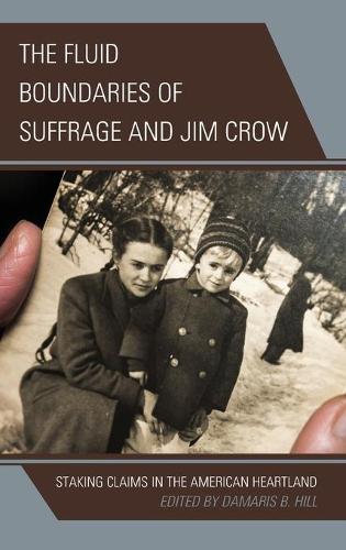 Бумажная книга «The Fluid Boundaries of Suffrage and Jim Crow: Staking Claims in the American Heartland», автор Дамарис Б. Хилл - фото №1