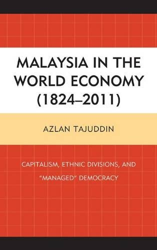 Бумажная книга «Malaysia in the World Economy (1824–2011): Capitalism, Ethnic Divisions, and "Managed" Democracy», автор Азлан Таджуддин - фото №1