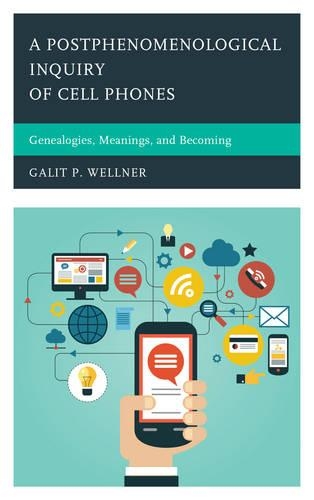 Бумажная книга «A Postphenomenological Inquiry of Cell Phones: Genealogies, Meanings, and Becoming», автор Галит Веллнер - фото №1