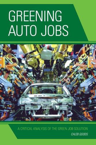Паперова книга «Greening Auto Jobs: A Critical Analysis of the Green Job Solution», автор Калеб Гудс - фото №1