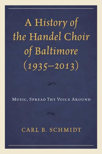 Бумажная книга «A History of the Handel Choir of Baltimore (1935–2013): Music, Spread Thy Voice Around», автор Карл Б. Шмидт - фото №1