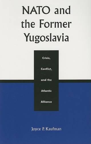 Бумажная книга «NATO and the Former Yugoslavia: Crisis, Conflict, and the Atlantic Alliance», автор Джойс П. Кауфман - фото №1