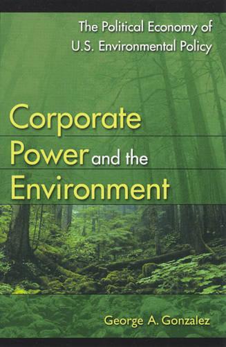 Бумажная книга «Corporate Power and the Environment: The Political Economy of U.S. Environmental Policy», автор Джордж А. Гонсалес - фото №1