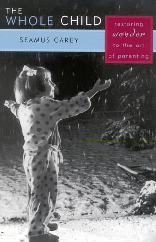 Паперова книга «The Whole Child: Restoring Wonder to the Art of Parenting», автор Шеймас Кері - фото №1