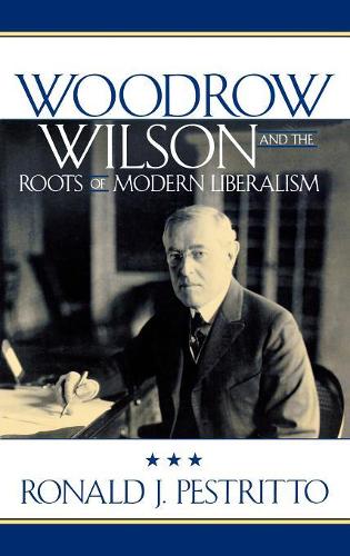 Бумажная книга «Woodrow Wilson and the Roots of Modern Liberalism», автор Рональд Дж. Пестритто - фото №1
