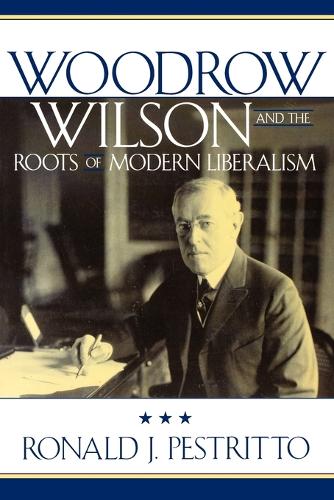 Бумажная книга «Woodrow Wilson and the Roots of Modern Liberalism», автор Рональд Дж. Пестритто - фото №1