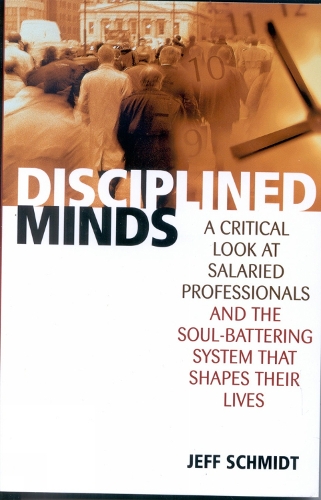 Бумажная книга «Disciplined Minds: A Critical Look at Salaried Professionals and the Soul-battering System That Shapes Their Lives», автор Джефф Шмидт - фото №1