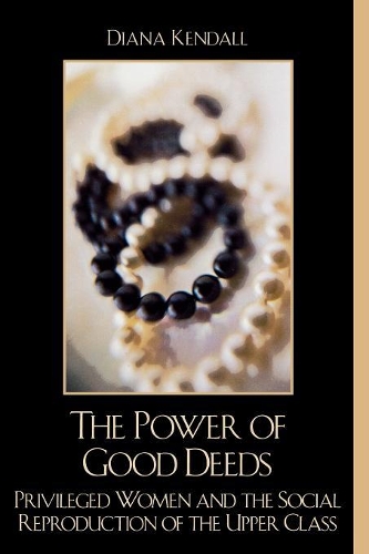 Бумажная книга «The Power of Good Deeds: Privileged Women and the Social Reproduction of the Upper Class», автор Диана Кендалл - фото №1
