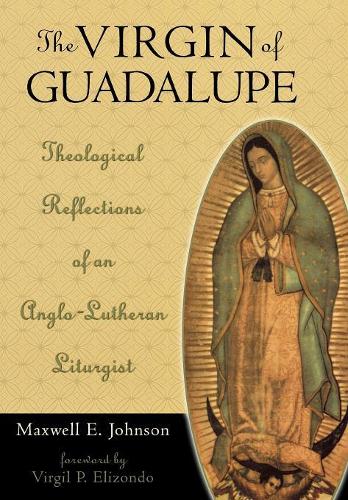 Бумажная книга «The Virgin of Guadalupe: Theological Reflections of an Anglo-Lutheran Liturgist», автор Максвелл Е. Джонсон - фото №1