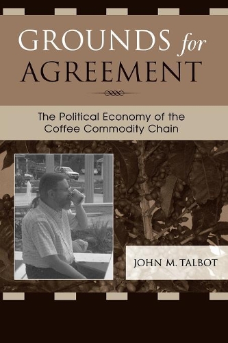 Бумажная книга «Grounds for Agreement: The Political Economy of the Coffee Commodity Chain», автор Джон М. Тэлбот - фото №1