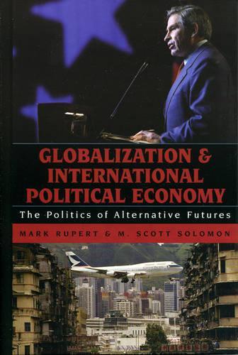 Бумажная книга «Globalization and International Political Economy: The Politics of Alternative Futures», авторов М. Скотт Соломон, Марк Руперт - фото №1
