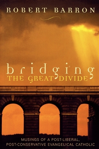Бумажная книга «Bridging the Great Divide: Musings of a Post-Liberal, Post-Conservative Evangelical Catholic», автор Роберт Баррон - фото №1