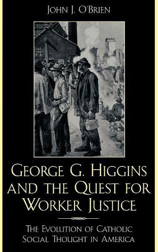 Бумажная книга «George G. Higgins and the Quest for Worker Justice: The Evolution of Catholic Social Thought in America», автор Джон Дж. О'Брайен - фото №1