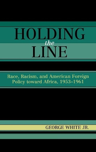 Бумажная книга «Holding the Line: Race, Racism, and American Foreign Policy Toward Africa, 1953-1961», автор Джордж Уайт-младший - фото №1