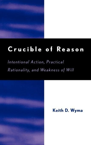 Бумажная книга «Crucible of Reason: Intentional Action, Practical Rationality, and Weakness of Will», автор Кит Д. Уайма - фото №1