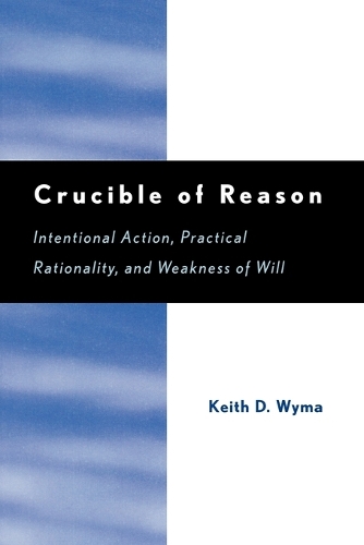 Бумажная книга «Crucible of Reason: Intentional Action, Practical Rationality, and Weakness of Will», автор Кит Д. Уайма - фото №1