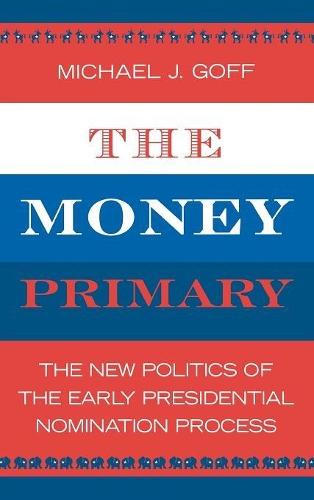 Бумажная книга «The Money Primary: The New Politics of the Early Presidential Nomination Process», автор Майкл Дж. Гофф - фото №1