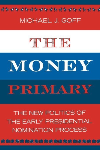 Бумажная книга «The Money Primary: The New Politics of the Early Presidential Nomination Process», автор Майкл Дж. Гофф - фото №1