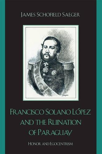 Бумажная книга «Francisco Solano López and the Ruination of Paraguay: Honor and Egocentrism», автор Джеймс Шофилд Сегер - фото №1