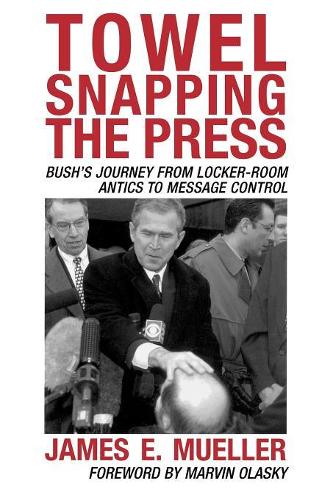Паперова книга «Towel Snapping the Press: Bush's Journey from Locker-Room Antics to Message Control», автор Джеймс Е. Мюллер - фото №1