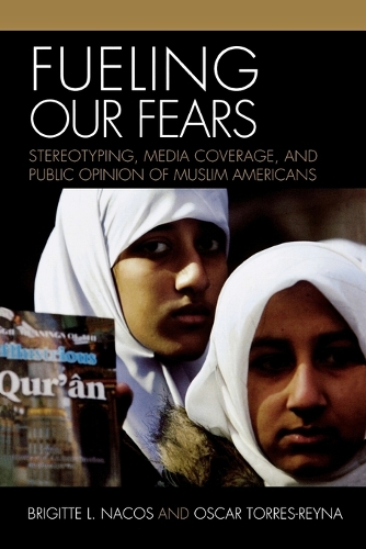 Бумажная книга «Fueling Our Fears: Stereotyping, Media Coverage, and Public Opinion of Muslim Americans», авторов Бриджит Накос, Оскар Торрес-Рейна - фото №1