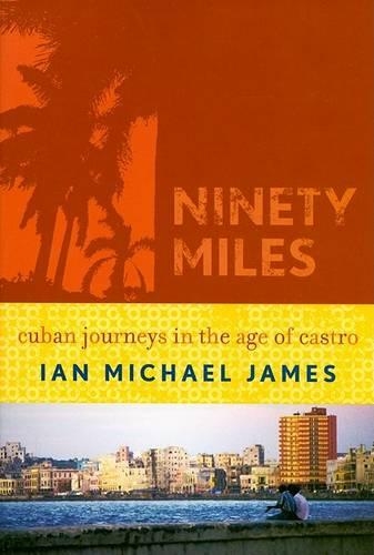 Паперова книга «Ninety Miles: Cuban Journeys in the Age of Castro», автор Ян Майкл Джеймс - фото №1