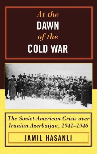 Паперова книга «At the Dawn of the Cold War: The Soviet-American Crisis over Iranian Azerbaijan, 1941–1946», автор Джаміль Хасанлі - фото №1