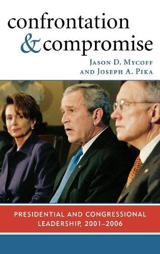 Бумажная книга «Confrontation and Compromise: Presidential and Congressional Leadership, 2001-2006», авторов Джейсон Д. Майкофф, Джозеф А. Пика - фото №1