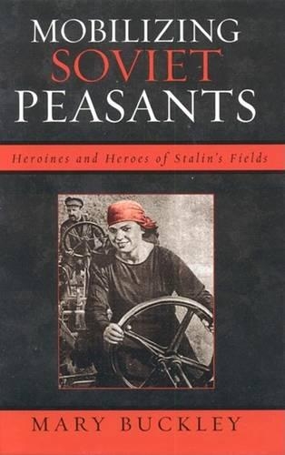Бумажная книга «Mobilizing Soviet Peasants: Heroines and Heroes of Stalin's Fields», автор Мэри Бакли - фото №1