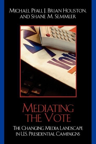 Паперова книга «Mediating the Vote: The Changing Media Landscape in U.S. Presidential Campaigns», авторів Брайан Дж. Х'юстон, Майкл Пікок, Шейн М. Семмлер - фото №1