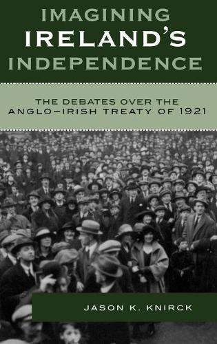 Бумажная книга «Imagining Ireland's Independence: The Debates over the Anglo-Irish Treaty of 1921», автор Джейсон К. Книрк - фото №1