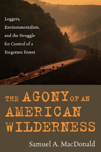Паперова книга «The Agony of an American Wilderness: Loggers, Environmentalists, and the Struggle for Control of a Forgotten Forest», автор Семюел А. Макдональд - фото №1