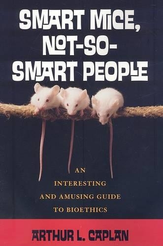 Бумажная книга «Smart Mice, Not-So-Smart People: An Interesting and Amusing Guide to Bioethics», автор Артур Каплан - фото №1