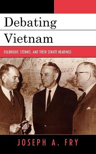 Паперова книга «Debating Vietnam: Fulbright, Stennis, and Their Senate Hearings», автор Джозеф А. Фрай - фото №1