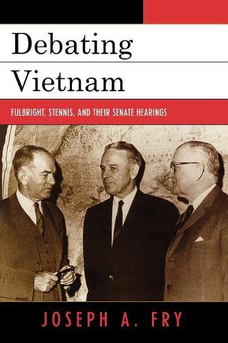 Паперова книга «Debating Vietnam: Fulbright, Stennis, and Their Senate Hearings», автор Джозеф А. Фрай - фото №1
