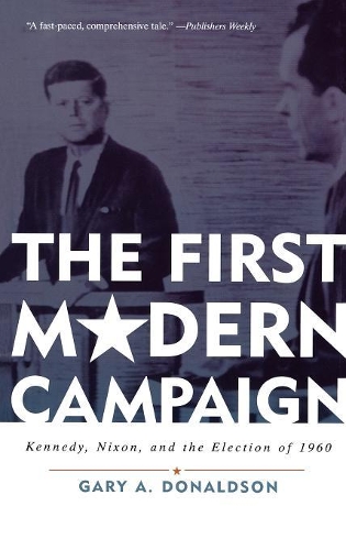 Бумажная книга «The First Modern Campaign: Kennedy, Nixon, and the Election of 1960», автор Гэри А. Дональдсон - фото №1