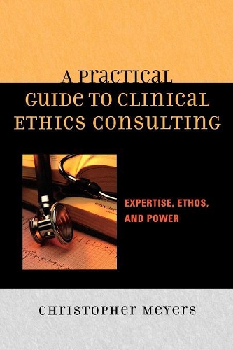 Паперова книга «A Practical Guide to Clinical Ethics Consulting: Expertise, Ethos and Power», автор Крістофер Майерс - фото №1