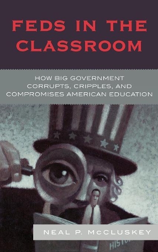 Паперова книга «Feds in the Classroom: How Big Government Corrupts, Cripples, and Compromises American Education», автор Ніл П. Маккласкі - фото №1