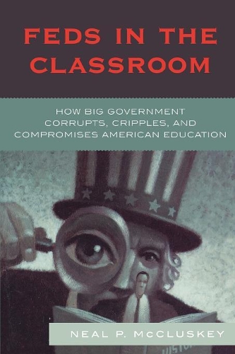 Бумажная книга «Feds in the Classroom: How Big Government Corrupts, Cripples, and Compromises American Education», автор Нил П. Маккласки - фото №1