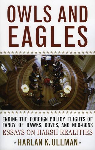 Бумажная книга «Owls and Eagles: Ending the Foreign Policy Flights of Fancy of Hawks, Doves, and Neo-Cons», автор Харлан К. Ульман - фото №1